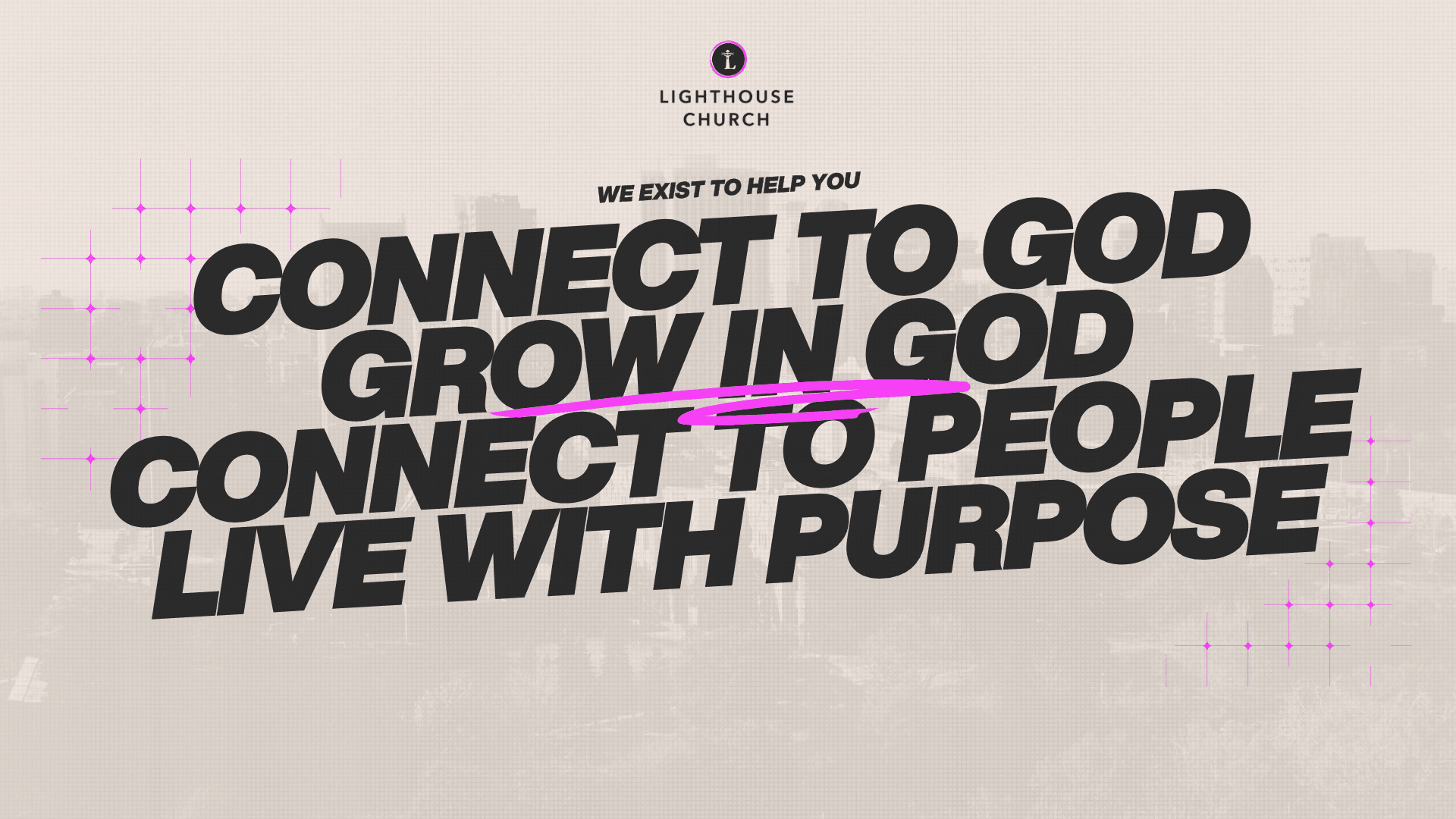 We exist to help you Connect to God, Grow in God, Connect to People, Live with Purpose.
